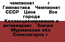 11.1) чемпионат : 1969 г - Гимнастика - Чемпионат СССР › Цена ­ 49 - Все города Коллекционирование и антиквариат » Значки   . Мурманская обл.,Снежногорск г.
